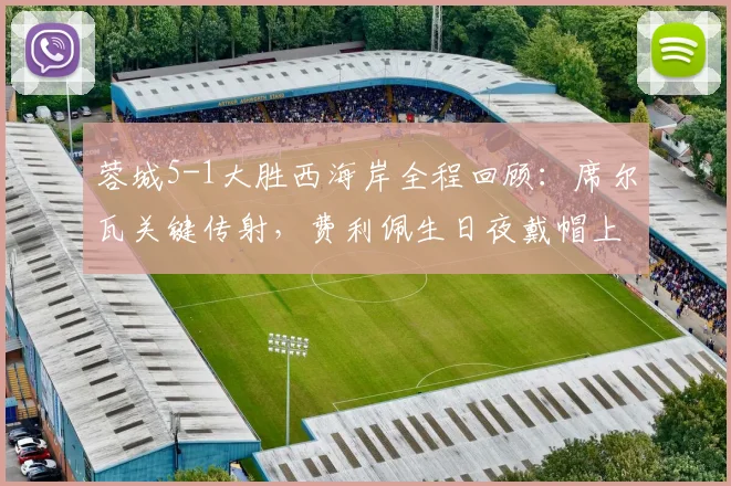 蓉城5-1大胜西海岸全程回顾：席尔瓦关键传射，费利佩生日夜戴帽上演神迹
