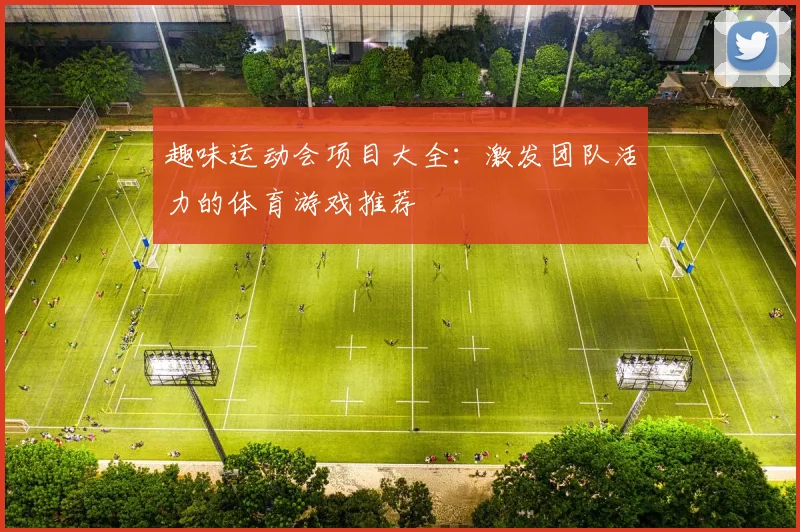 趣味运动会项目大全：激发团队活力的体育游戏推荐