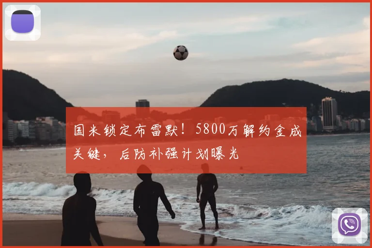 国米锁定布雷默!5800万解约金成关键,后防补强计划曝光