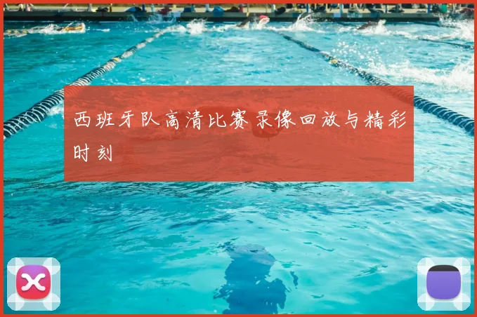 西班牙队高清比赛录像回放与精彩时刻