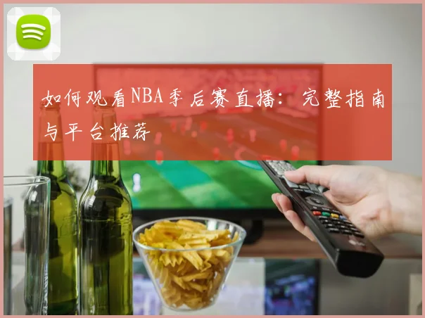 如何观看NBA季后赛直播:完整指南与平台推荐