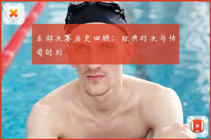 东部决赛历史回顾：经典对决与传奇时刻